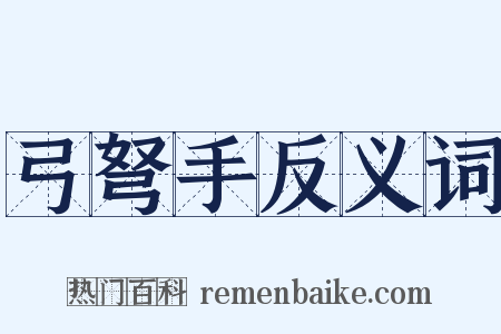 弓弩手反义词是什么意思的图片